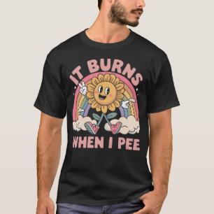 It  Burns When I Pee T-Shirt