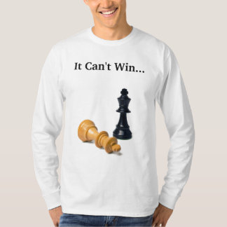 It Can't Win...... And I Can't Lose. T-Shirt