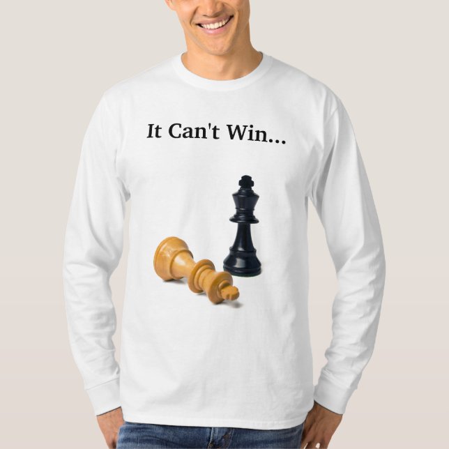 It Can't Win...... And I Can't Lose. T-Shirt (Front)