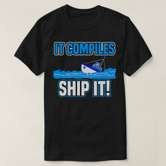 It Compiles Ship It Funny Tech Computer Programmer T-Shirt (Design Front)