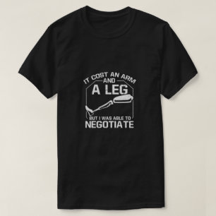 It Cost An Arm & Leg But I Was Able To Negotiate T-Shirt