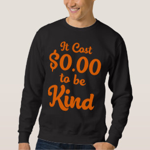 It Cost Zero Dollars $0.00 To Be Kind Anti Bullyin Sweatshirt