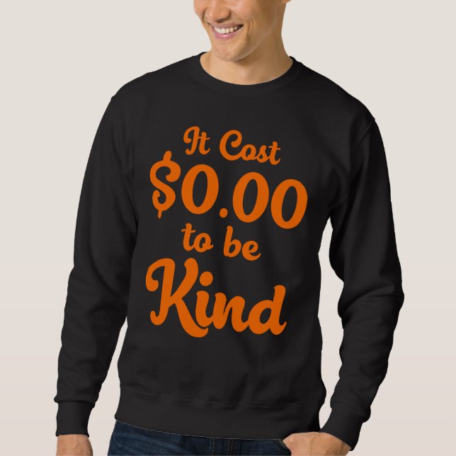It Cost Zero Dollars $0.00 To Be Kind Anti Bullyin Sweatshirt (Front)