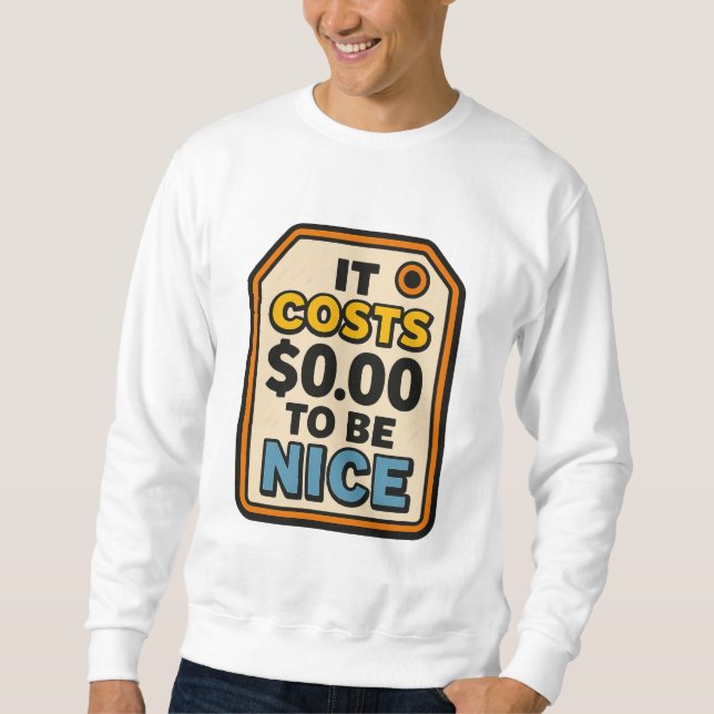 It Costs $0.00 to Be Nice – Bold Typography  Sweatshirt (Front)