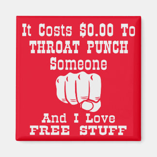 It Costs $0 To Throat Punch Someone And I Love Fre Magnet
