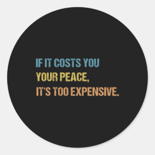 It Costs You Your Peace It's Too Expensive Mental  Classic Round Sticker