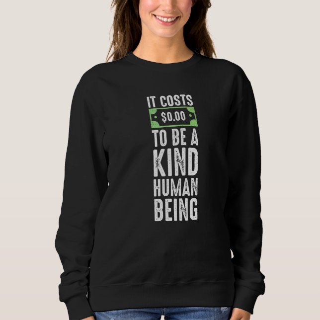 It costs zero dollars to be a kind human being kin sweatshirt (Front)