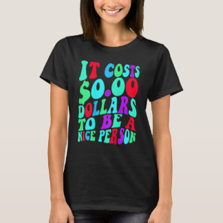 It Costs Zero Dollars To Be A Nice Person Colourfu T-Shirt