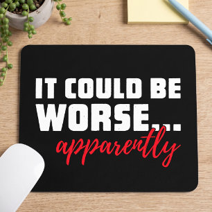 It Could Be Worse ... Apparently Sarcastic Quote Mouse Pad