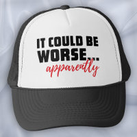 It Could Be Worse ... Apparently | Sarcastic Quote