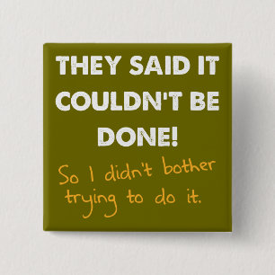 It Couldn't Be Done So I Didn't Funny Button Badge