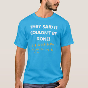 It Couldn't Be Done So I Didn't Funny T-Shirt