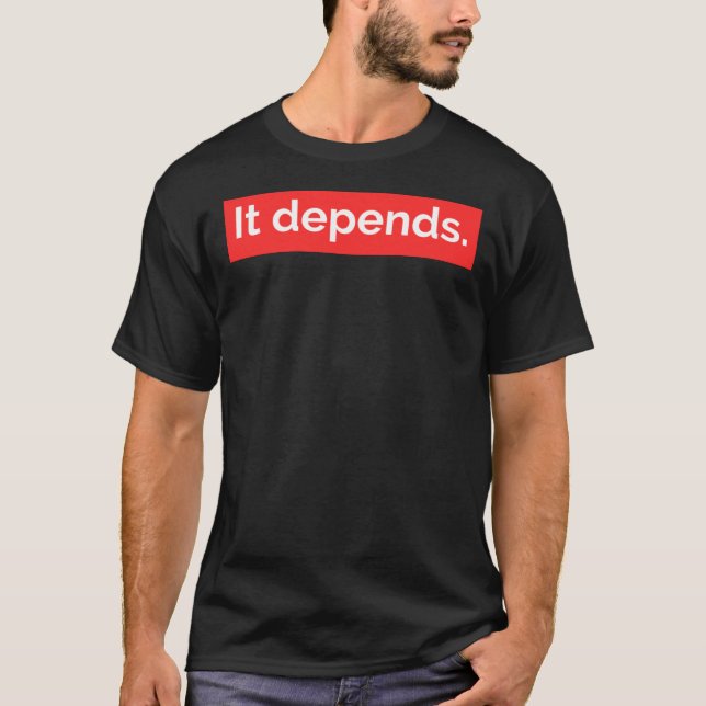 It Depends.  T-shirt (Front)