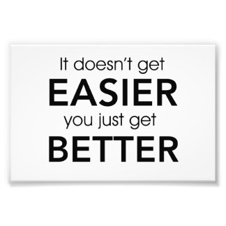 It Doesn’t Get Easier You Just Get Better Photo Print