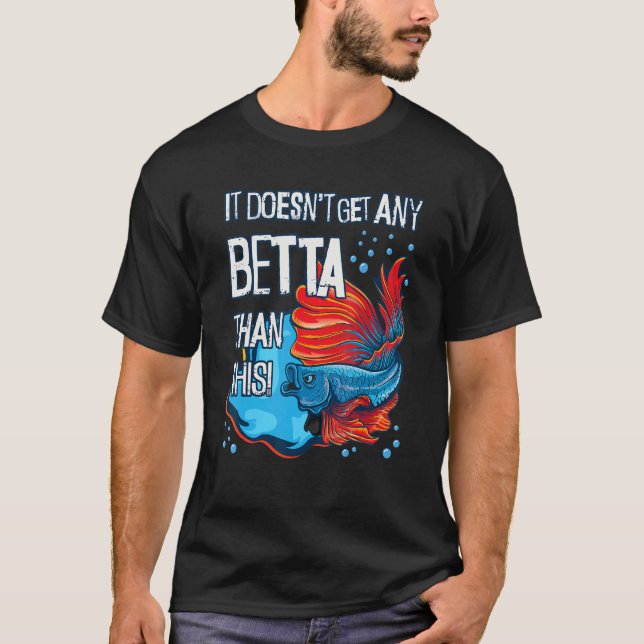 It Doesn't Get Any Betta Than This Aquarium Fish P T-Shirt (Front)