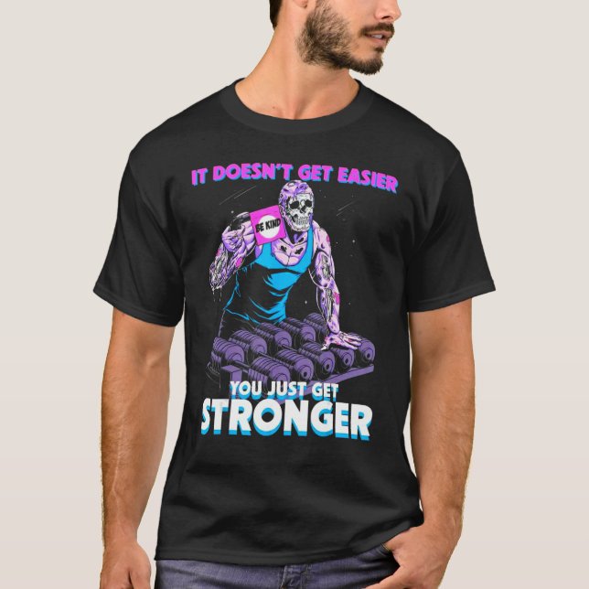It Doesn't Get Easier Be Kind You Just Get Stronge T-Shirt (Front)