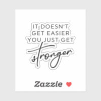 It Doesn't Get Easier You Just Get Stronger