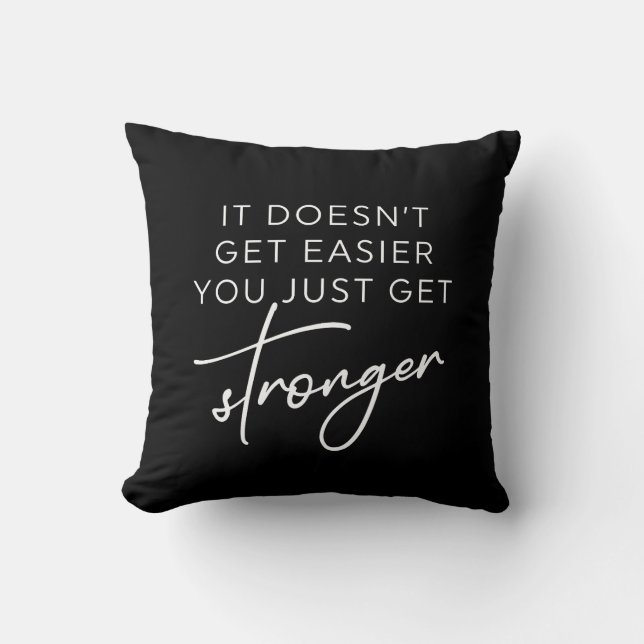 It Doesn't Get Easier You Just Get Stronger  Cushion (Front)