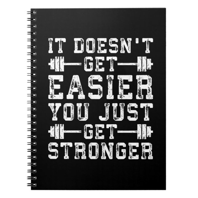It Doesn't Get Easier, You Just Get Stronger - Gym Spiral Notebook (Front)