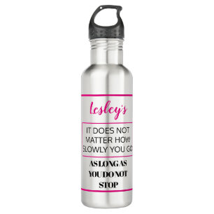 It doesn't matter how slowly you go.  Personalise 710 Ml Water Bottle