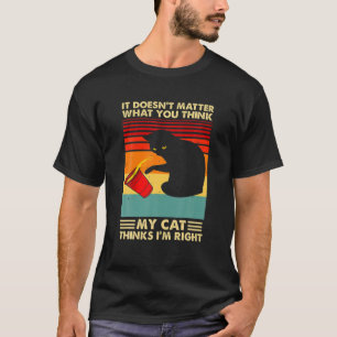 It Doesn't Matter What You Think My Cat Thinks I'm T-Shirt