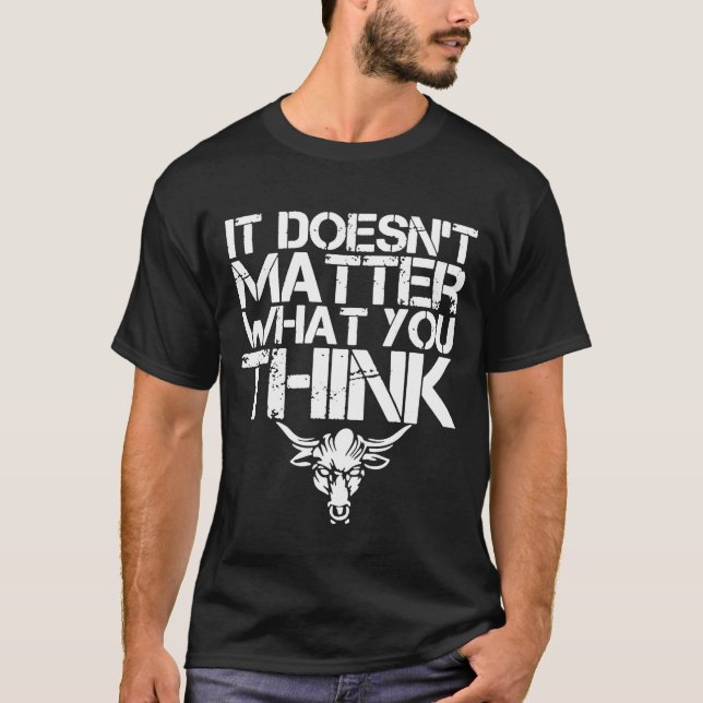 It Doesn't Matter What You Think T-Shirt (Front)