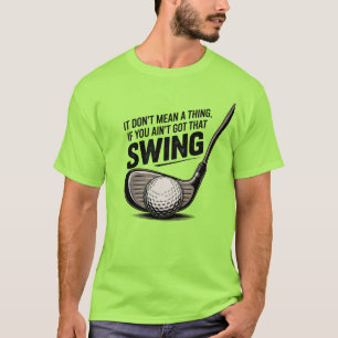 It Don't Mean A Thing If You Ain't Got That Swing T-Shirt