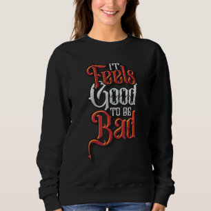 It Feels Good to be Bad Devil Longing Evil Sarcast Sweatshirt