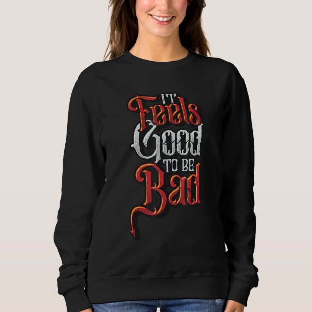 It Feels Good to be Bad Devil Longing Evil Sarcast Sweatshirt (Front)