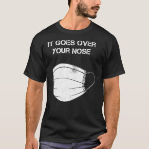 It Goes Over Your Nose with Disposable Face Mask F T-Shirt