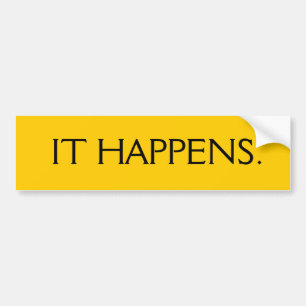 IT HAPPENS. BUMPER STICKER