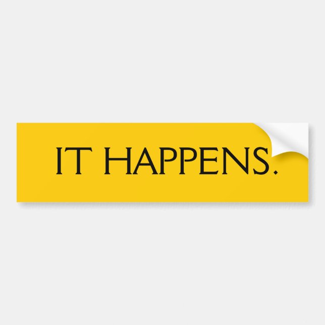 IT HAPPENS. BUMPER STICKER (Front)