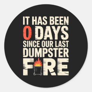 It Has Been 0 Days Since Our Last Dumpster Fire -  Classic Round Sticker