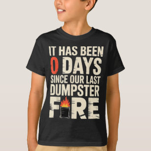 It Has Been 0 Days Since Our Last Dumpster Fire -  T-Shirt
