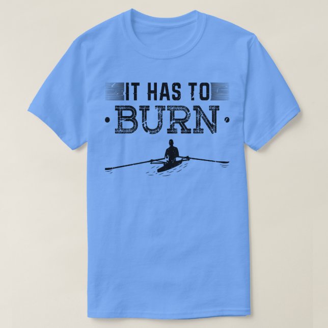 It Has To Burn Rowing Saying Rowing Coach T-Shirt (Design Front)