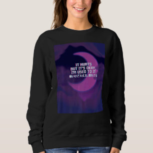 It Hurts But It's Okay  I'm Used To It Goth Sweatshirt