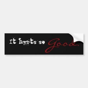 It hurts so good Bumper Sticker