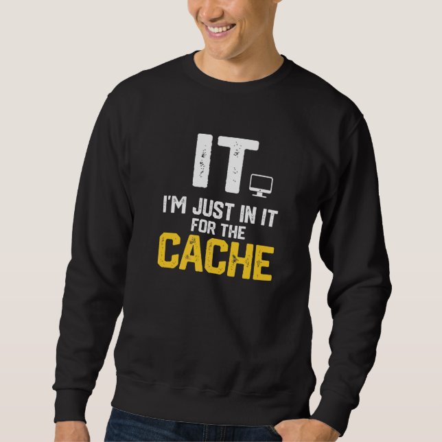IT I'm Just In It For The Cache Helpdesk Computer  Sweatshirt (Front)