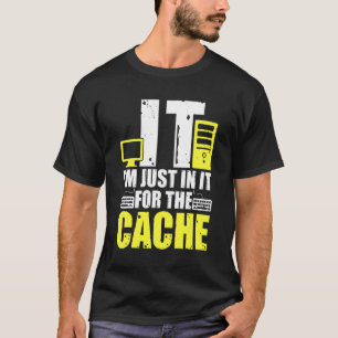 IT I'm Just In It For The Cache Helpdesk Computer T-Shirt