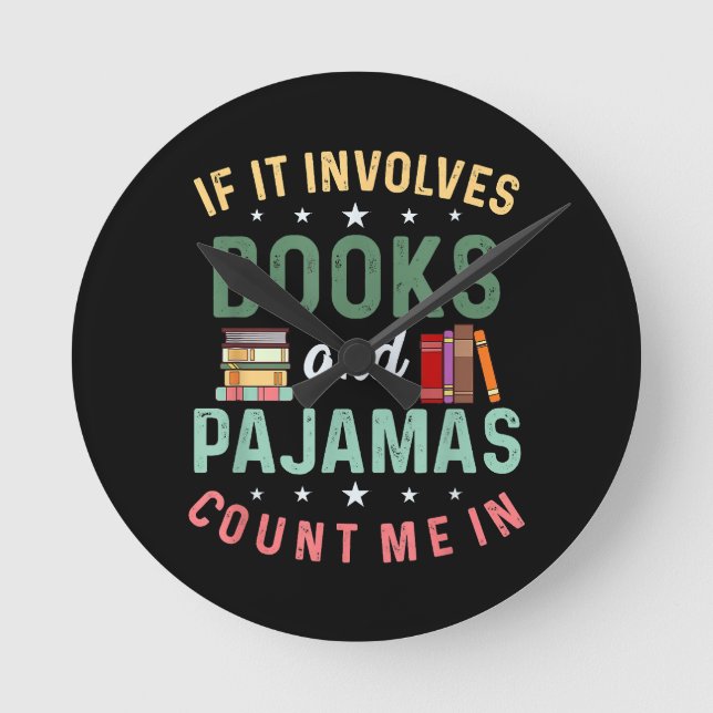 IT INVOLVES BOOKS & PAJAMAS COUNT ME IN Funny Read Round Clock (Front)