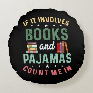 IT INVOLVES BOOKS & PAJAMAS COUNT ME IN Funny Read Round Cushion