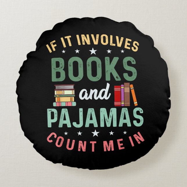 IT INVOLVES BOOKS & PAJAMAS COUNT ME IN Funny Read Round Cushion (Front)