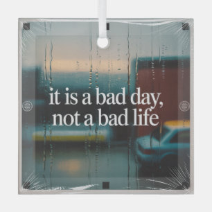 It Is A Bad Day, Not A Bad Life Glass Tree Decoration