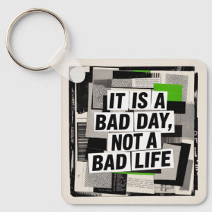 It Is A Bad Day, Not A Bad Life Key Ring