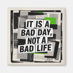 It Is A Bad Day, Not A Bad Life Magnet