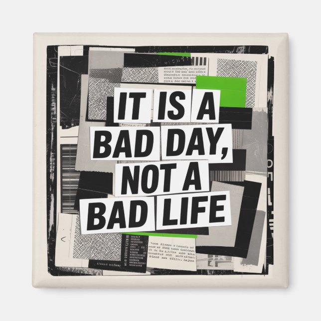 It Is A Bad Day, Not A Bad Life Magnet (Front)