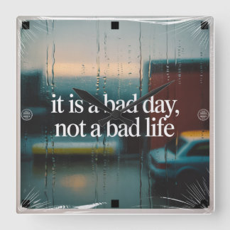 It Is A Bad Day, Not A Bad Life Square Wall Clock