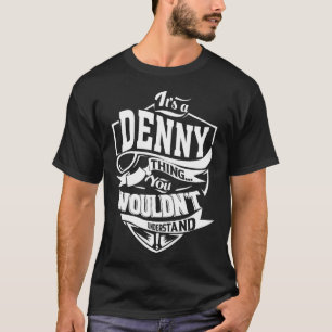 It is a DENNY thing you wouldn't understand T-Shirt