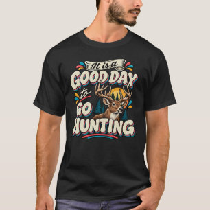 It Is a Good Day to Go Hunting T-Shirt