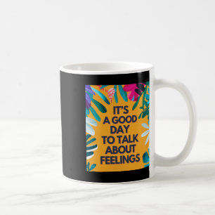 It Is A Good Day To Talk About Feelings Coffee Mug